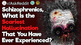 Schizophrenics, What Is the Scariest Hallucination That You Have Ever Experienced?