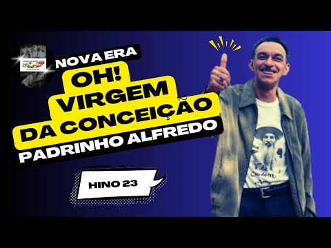 OH! VIRGEM DA CONCEIÇÃO🌟PADRINHO ALFREDO - Nova Era 23 _ Santo Daime