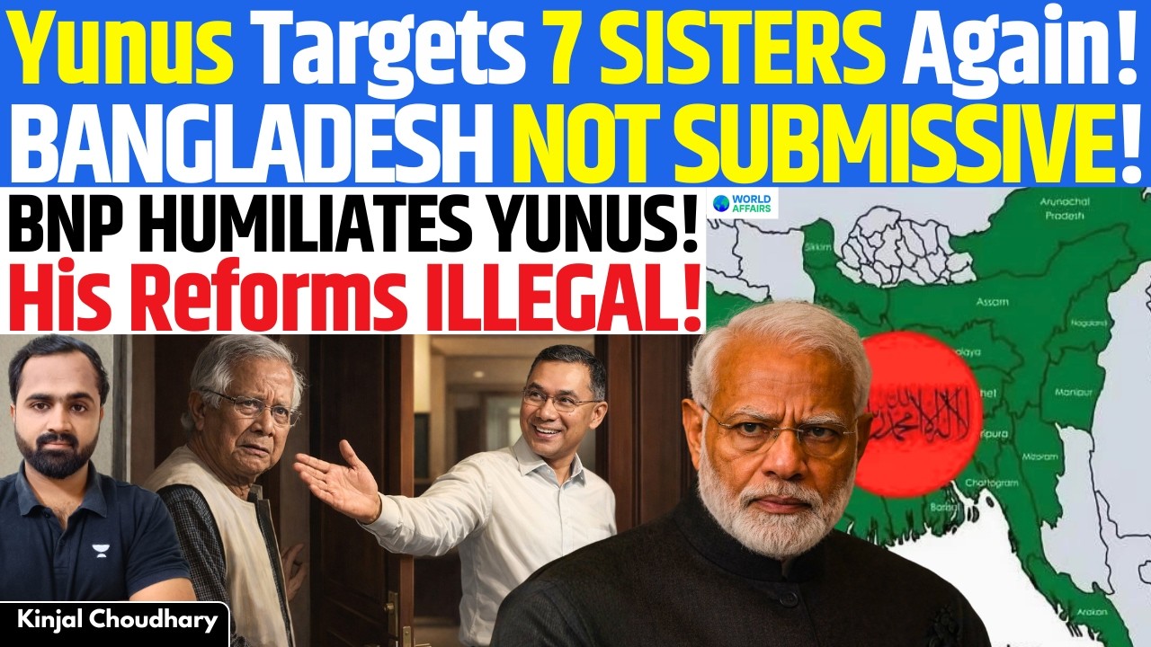 Yunus Targets India’s 7 Sisters Again | Humiliated as BNP Calls His Reforms Illegal | Kinjal