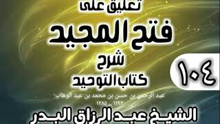صورة 104 - تعليق على فتح المجيد شرح كتاب التوحيد - الشيخ عبد الرزاق البدر