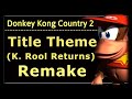 Donkey Kong Country 2 Title Theme Remake K Rool Returns