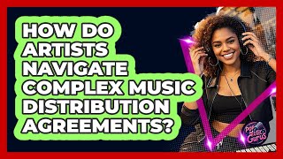 How Do Artists Navigate Complex Music Distribution Agreements? - Pop Music Gurus