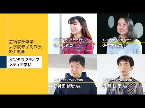 芸術学部卒業・大学院修了制作展紹介動画　インタラクティブメディア学科