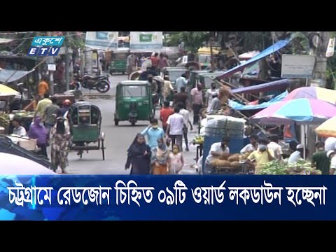 চট্টগ্রামে  রেডজোন হিসাবে চিহ্নিত ৯টি ওয়ার্ড  লকডাউন করা হচ্ছে না