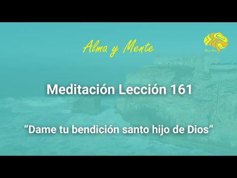 Meditación para el perdón, Lección 161 UCDM, dame tu bendición santo hijo de Dios.