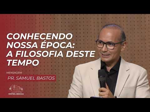 Série Conhecendo Nossa Época #04: A filosofia deste tempo | Pr. Samuel Bastos