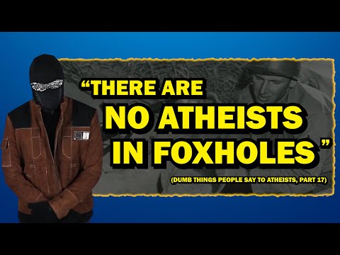 "There Are No Atheists in Foxholes" | Dumb Things People Say to Atheists, Part 17
