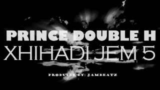 Prince Double H - Xhihadi jem 5 (Produced by: Jambeatz)