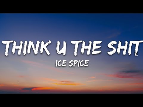 Ice Spice - Think U The Shit (Lyrics)