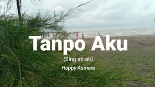 Download lagu Lirik lagu Tanpo Aku (Sing Ati-ati) | Happy Asmara | Kiro gampang nglaleknemu mp3