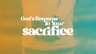 God&#39;s Response to your sacrifice (2016, #TBT 2020)