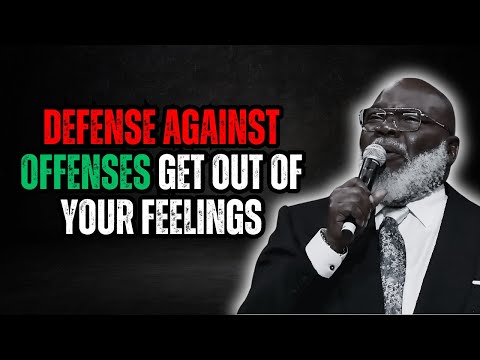 Defense Against Offenses Get Out of Your Feelings - T.D. Jakes Motivate