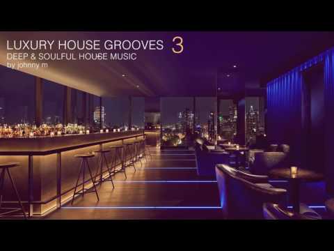 Luxury House Grooves | Part 3 | Deep & Soulful | 2017 Mixed By Johnny M