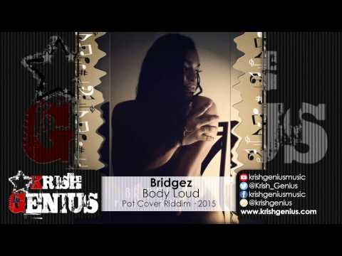 Bridgez - Body Loud (Raw) Pot Cover Riddim - February 2015