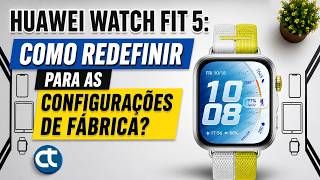 Huawei Watch Fit 5: Como Redefinir para as Configurações de Fábrica (Hard Reset)