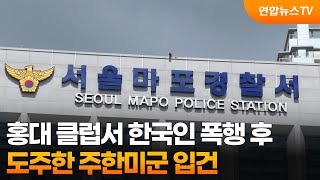 홍대 클럽서 한국인 폭행 후 도주한 주한미군 입건 / 연합뉴스TV (YonhapnewsTV)