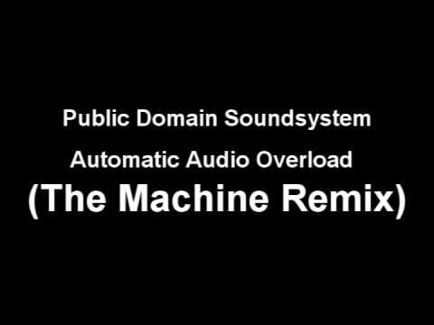 Public Domain Soundsystem - Automatic Audio Overload (The Machine Remix)