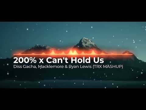 200% x Can't Hold Us - Diss Gacha, Macklemore & Ryan Lewis (TRX Mashup)