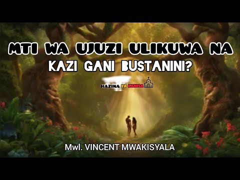 KWANINI MUNGU ALIUWEKA MTI WA UJUZI BUSTANINI? Kwa kazi gani? je alipanga tukosee. Mwl. Mwakisyala