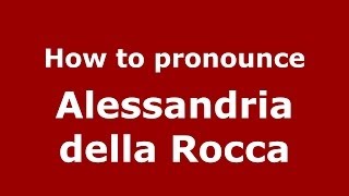 How to pronounce Alessandria Della Rocca