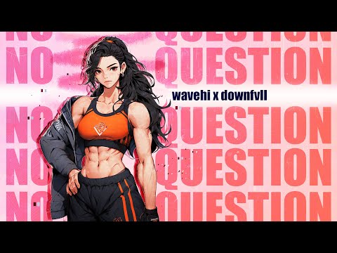 Wavehi x Downfvll - NO QUESTION (Lyrics AMV)