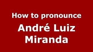How to pronounce André Luiz Miranda
