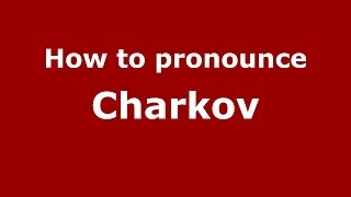 How to pronounce Charkov
