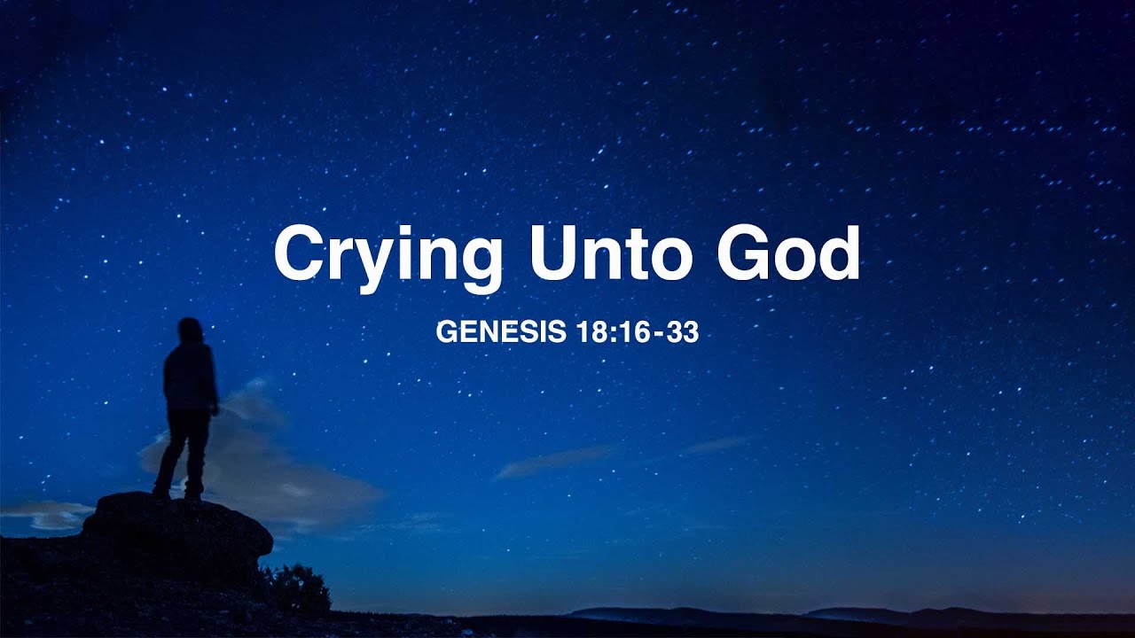 Genesis 18:16-33 Crying Unto God