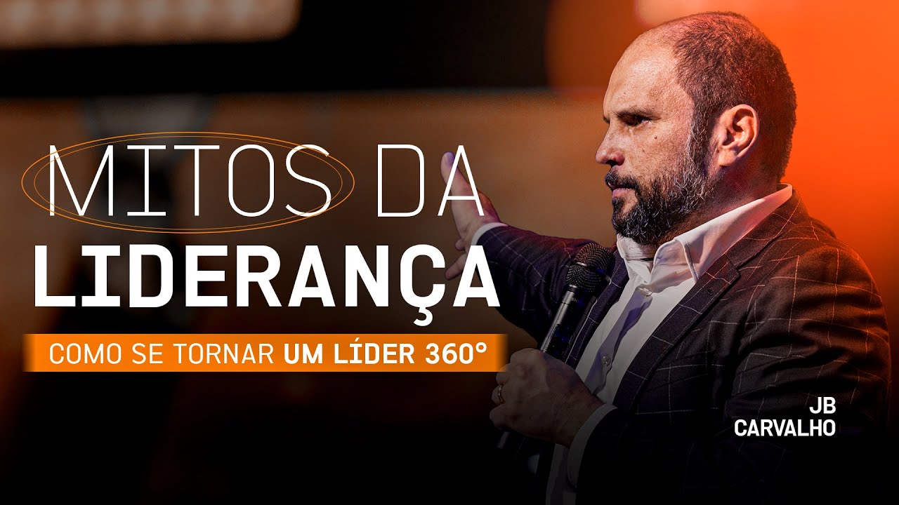 Mitos da Liderança - Como se tornar um líder 360° | JB Carvalho