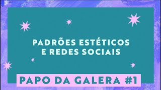Papo Da Galera #1: Padrões Estéticos e Redes Sociais