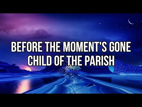 Before The Moments Gone - Child Of The Parish (Lyrics)