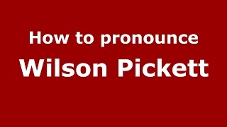 How to pronounce Wilson Pickett