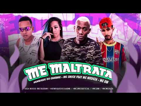 MC SMICK E HENRIQUE DO CHARME FEAT : MC GW E MC MEDUZA - ME MALTRATA