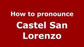 How to pronounce Castel San Lorenzo