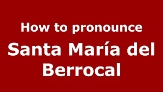 How to pronounce Santa María Del Berrocal