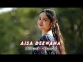 Aisa Deewana Lofi(slowed+reverb)