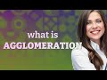 Agglomeration Meaning Of Agglomeration