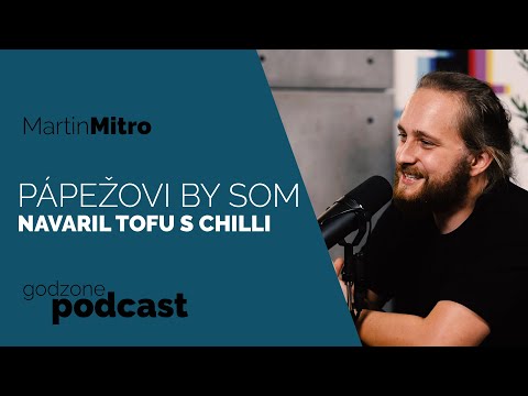 PÁPEŽOVI BY SOM NAVARIL TOFU S CHILLI - MARTIN MITRO | GODZONE PODCAST FLEŠBEKY