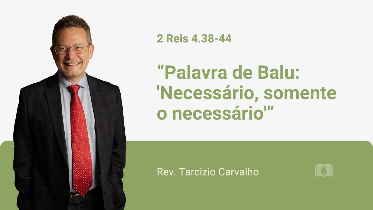 2 Reis 4.38-44 - Palavra de Balu: 'Necessário, somente o necessário' - Rev. Tarcizio Carvalho