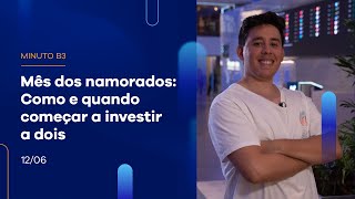 Mês dos namorados: como e quando começar a investir a dois | Minuto B3 – 12/06/2023