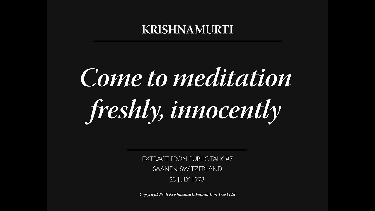 Come to meditation freshly, innocently | J. Krishnamurti