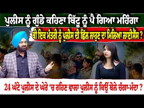 ਪੁਲੀਸ ਨੂੰ ਗੁੰਡੇ ਕਹਿਣਾ ਬਿੱਟੂ ਨੂੰ ਪੈ ਗਿਆ ਮਹਿੰਗਾ, ਕੀ ਇਕ ਮੰਤਰੀ ਨੂੰ ਪੁਲੀਸ ਦੀ ਛਿੱਲ ਲਾਹੁਣ ਦਾ ਮਿਲਿਆ ਲਾਈਸੈਂਸ?