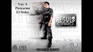 Voy a Pistearme el Dolor- Regulo Caro 2013