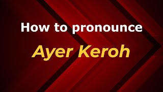 How to pronounce Ayer Keroh