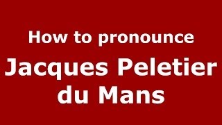 How to pronounce Jacques Peletier Du Mans