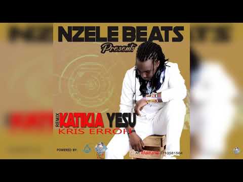 Kris Erroh - Katikia Yesu Remix(Bam Bam) x Nzele Beats