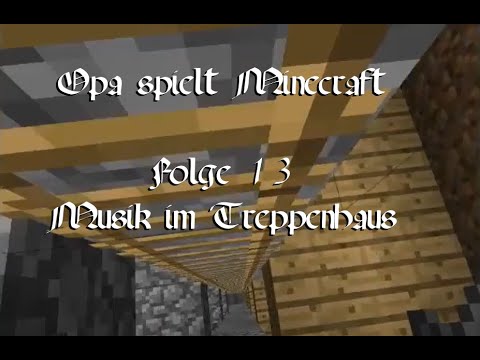 Opa spielt Minecraft 013 - Musik im Treppenhaus