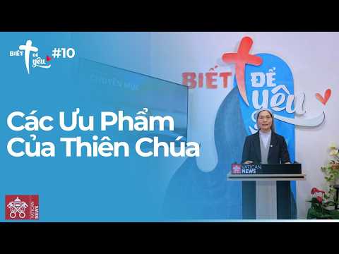 
                    Biết Để Yêu #10: Các Ưu Phẩm Của Thiên Chúa
                