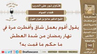 صورة أقوم بعمل شاق وأفطرت مرة في نهار رمضان من شدة العطش ما حكم ما قمت به؟ الشيخ صالح بن فوزان الفوزان