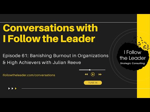 Ep 61: Banishing Burnout in Organizations & High Achievers w/ Julian Reeve — video
